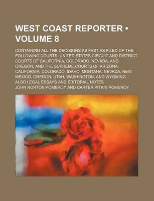 Book cover for West Coast Reporter (Volume 8); Containing All the Decisions as Fast as Filed of the Following Courts United States Circuit and District Courts of Cal