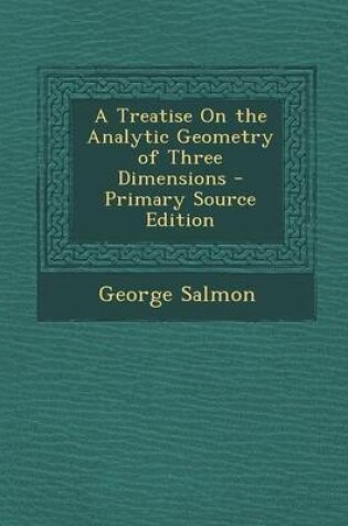 Cover of A Treatise on the Analytic Geometry of Three Dimensions - Primary Source Edition