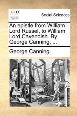 Cover of An Epistle from William Lord Russel, to William Lord Cavendish. by George Canning, ...