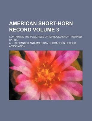 Book cover for American Short-Horn Record Volume 3; Containing the Pedigrees of Improved Short-Horned Cattle