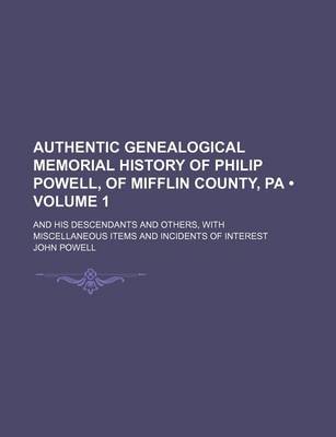 Book cover for Authentic Genealogical Memorial History of Philip Powell, of Mifflin County, Pa (Volume 1); And His Descendants and Others, with Miscellaneous Items and Incidents of Interest