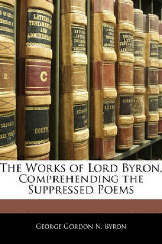 Cover of The Works of Lord Byron, Comprehending the Suppressed Poems