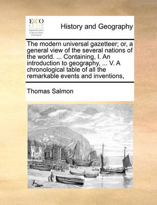 Book cover for The modern universal gazetteer; or, a general view of the several nations of the world. ... Containing, I. An introduction to geography, ... V. A chronological table of all the remarkable events and inventions,