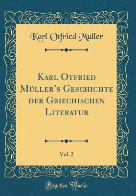 Book cover for Karl Otfried Müllers Geschichte der Griechischen Literatur, Vol. 2 (Classic Reprint)