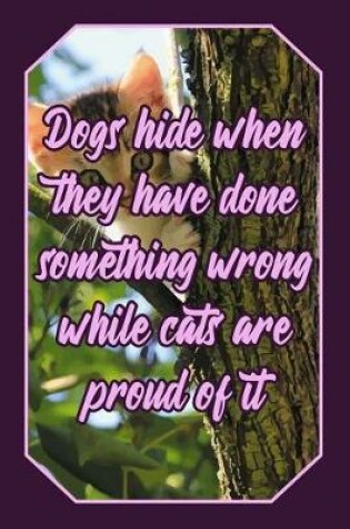 Cover of Dogs Hide When They Have Done Something Wrong While Cats Are Proud of It