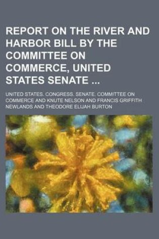 Cover of Report on the River and Harbor Bill by the Committee on Commerce, United States Senate