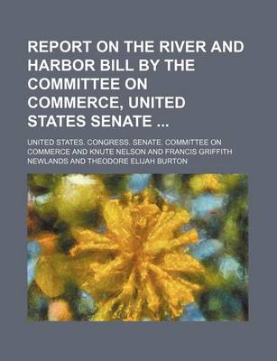 Book cover for Report on the River and Harbor Bill by the Committee on Commerce, United States Senate