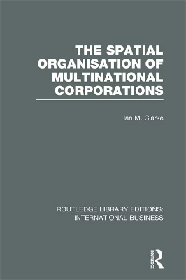 Book cover for The Spatial Organisation of Multinational Corporations (RLE International Business)