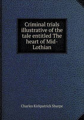 Book cover for Criminal Trials Illustrative of the Tale Entitled the Heart of Mid-Lothian