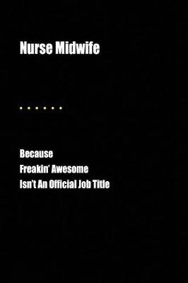 Book cover for Nurse Midwife Because Freakin' Awesome Isn't an Official Job Title