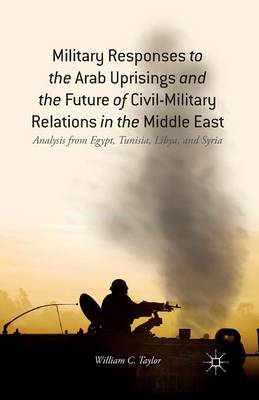 Book cover for Military Responses to the Arab Uprisings and the Future of Civil-Military Relations in the Middle East