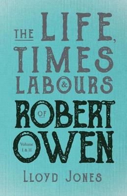 Book cover for The Life, Times & Labours of Robert Owen - Volume I & II;With a Biography by Leslie Stephen