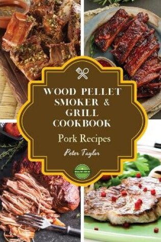Cover of Wood Pellet Smoker and Grill Cookbook - Pork Recipes