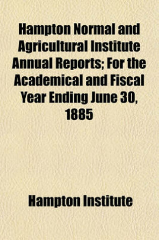 Cover of Hampton Normal and Agricultural Institute Annual Reports; For the Academical and Fiscal Year Ending June 30, 1885