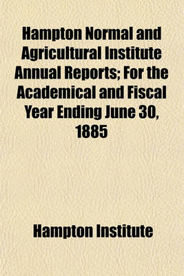 Book cover for Hampton Normal and Agricultural Institute Annual Reports; For the Academical and Fiscal Year Ending June 30, 1885