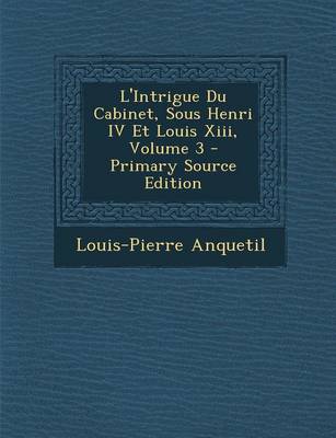 Book cover for L'Intrigue Du Cabinet, Sous Henri IV Et Louis XIII, Volume 3