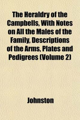 Cover of The Heraldry of the Campbells, with Notes on All the Males of the Family, Descriptions of the Arms, Plates and Pedigrees (Volume 2)