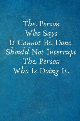 Cover of The Person Who Says It Cannot Be Done Should Not Interrupt the Person Who Is Doing It.