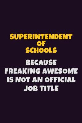 Book cover for Superintendent of Schools, Because Freaking Awesome Is Not An Official Job Title