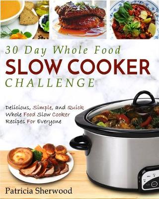 Book cover for The 30 Day Whole Foods Slow Cooker Challenge