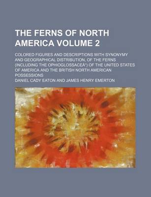 Book cover for The Ferns of North America Volume 2; Colored Figures and Descriptions with Synonymy and Geographical Distribution, of the Ferns (Including the Ophiogl