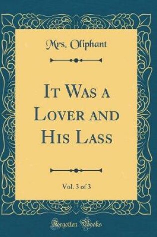 Cover of It Was a Lover and His Lass, Vol. 3 of 3 (Classic Reprint)