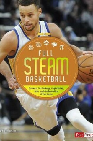 Cover of Full Steam Basketball: Science, Technology, Engineering, Arts, and Mathematics of the Game (Full Steam Sports)