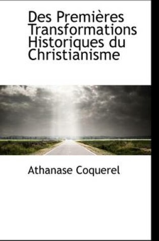 Cover of Des Premi Res Transformations Historiques Du Christianisme