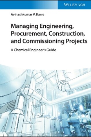 Cover of Managing Engineering, Procurement, Construction, and Commissioning Projects – A Chemical Engineer′s  Guide