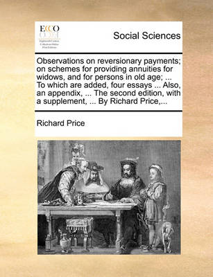Book cover for Observations on Reversionary Payments; On Schemes for Providing Annuities for Widows, and for Persons in Old Age; ... to Which Are Added, Four Essays ... Also, an Appendix, ... the Second Edition, with a Supplement, ... by Richard Price, ...