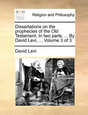 Book cover for Dissertations on the Prophecies of the Old Testament. in Two Parts. ... by David Levi, ... Volume 3 of 3