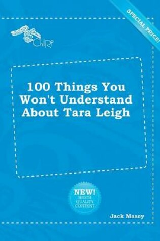 Cover of 100 Things You Won't Understand about Tara Leigh