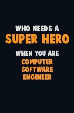 Cover of Who Need A SUPER HERO, When You Are Computer Software Engineer