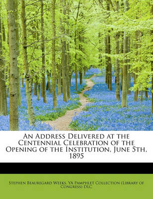 Book cover for An Address Delivered at the Centennial Celebration of the Opening of the Institution, June 5th, 1895