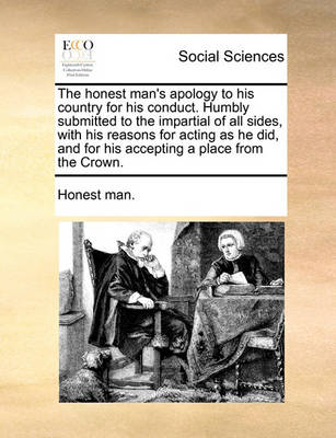 Book cover for The Honest Man's Apology to His Country for His Conduct. Humbly Submitted to the Impartial of All Sides, with His Reasons for Acting as He Did, and for His Accepting a Place from the Crown.