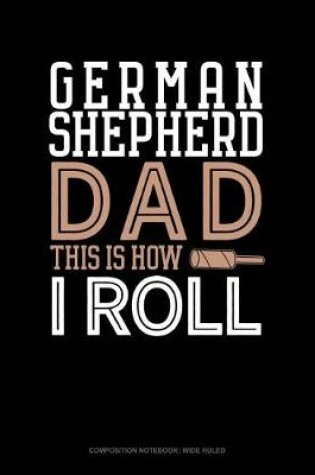 Cover of German Shepherd Dad This Is How I Roll