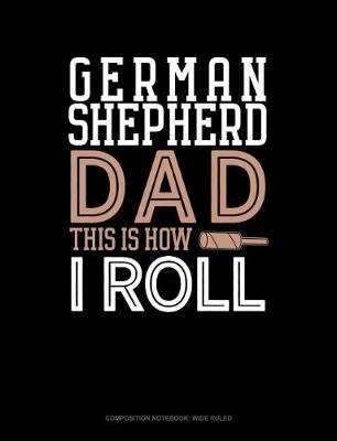 Book cover for German Shepherd Dad This Is How I Roll