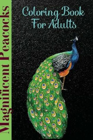 Cover of Magnificent Peacocks Coloring Book For Adults