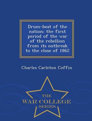 Book cover for Drum-Beat of the Nation; The First Period of the War of the Rebellion from Its Outbreak to the Close of 1862 - War College Series