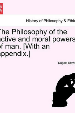 Cover of The Philosophy of the Active and Moral Powers of Man. [With an Appendix.]