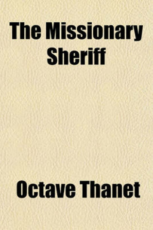 Cover of The Missionary Sheriff; Being Incidents in the Life of a Plain Man Who Tried to Do His Duty