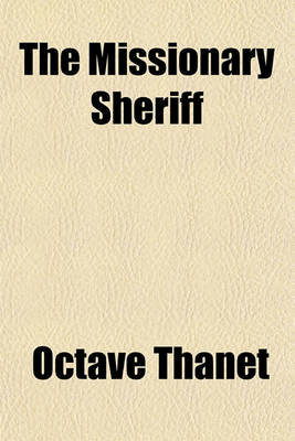 Book cover for The Missionary Sheriff; Being Incidents in the Life of a Plain Man Who Tried to Do His Duty