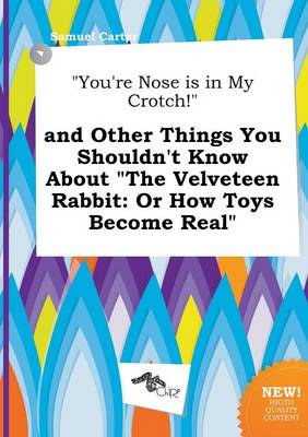 Book cover for You're Nose Is in My Crotch! and Other Things You Shouldn't Know about the Velveteen Rabbit