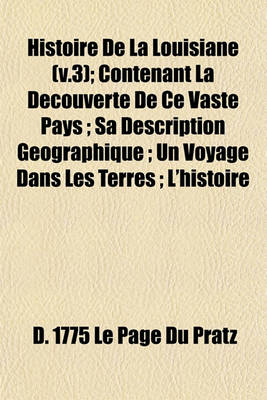 Book cover for Histoire de la Louisiane (V.3); Contenant La Decouverte de Ce Vaste Pays; Sa Description Geographique; Un Voyage Dans Les Terres; L'Histoire