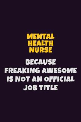 Book cover for mental health nurse, Because Freaking Awesome Is Not An Official Job Title