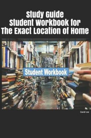 Cover of Study Guide Student Workbook for the Exact Location of Home