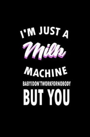 Cover of I'm just a milk machine. Baby I don't work for nobody But you