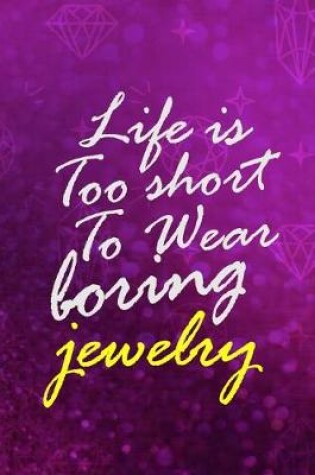 Cover of Life Is Too Short To Wear Boring Jewelry