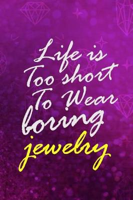 Book cover for Life Is Too Short To Wear Boring Jewelry