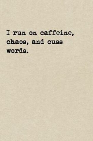 Cover of I Run On Caffeine, Chaos, And Cuss Words.